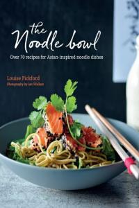 The Noodle Bowl Over 70 recipes for Asian inspired noodle dishes