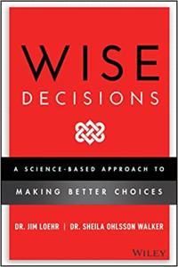 Wise Decisions A Science Based Approach to Making Better Choices by James E Loehr EPUB