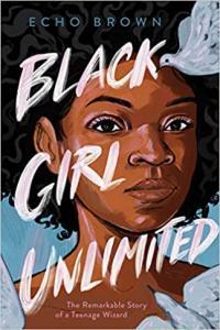 Black Girl Unlimited The Remarkable Story of a Teenage Wizard by Echo Brown EPUB