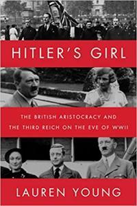 Hitler s Girl The British Aristocracy and the Third Reich on the Eve of WWII by Lauren Young E