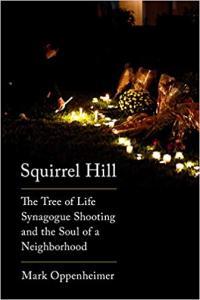Squirrel Hill The Tree of Life Synagogue Shooting and the Soul of a Neighborhood by Mark Oppenheime