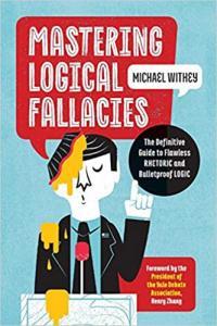 Mastering Logical Fallacies The Definitive Guide to Flawless Rhetoric and Bulletproof Logic by Mich