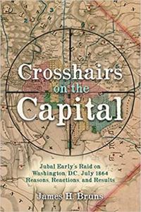 Crosshairs on the Capital Jubal Early s Raid on Washington D C July 1864 Reasons Reac