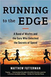 Running to the Edge A Band of Misfits and the Guru Who Unlocked the Secrets of Speed by Matthew Fut