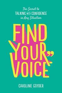 Find Your Voice The Secret to Talking with Confidence in Any Situation by Caroline Goyder MOBI