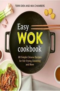 Easy Wok Cookbook 88 Simple Chinese Recipes for Stir frying Steaming and More