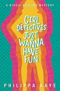 Girl Detectives Just Wanna Have Fun A Mystery by Philippa Kaye EPUB