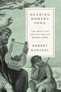 Hearing Homer s Song The Brief Life and Big Idea of Milman Parry by Robert Kanigel EPUB