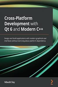 Cross Platform Development with Qt 6 and Modern C by Nibedit Dey EPUB
