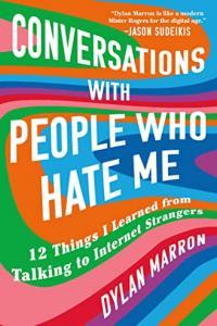 Conversations with People Who Hate Me 12 Things I Learned from Talking to Internet Strangers by Dyl