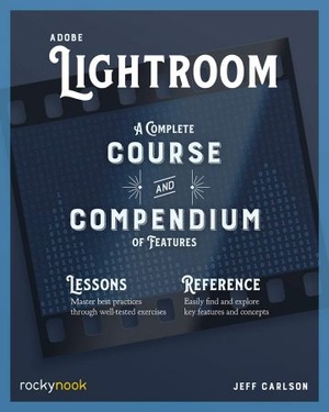 Adobe Lightroom A Complete Course and Compendium of Features