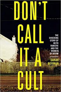 Don t Call it a Cult The Shocking Story of Keith Raniere and the Women of NXIVM by Sarah Berma
