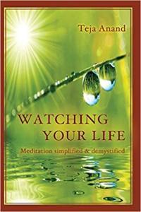 Watching Your Life Meditation Simplified and Demystified by Teja Anand EPUB