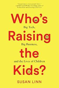 Who s Raising the Kids Big Tech Big Business and the Lives of Children by Susan Linn EPUB