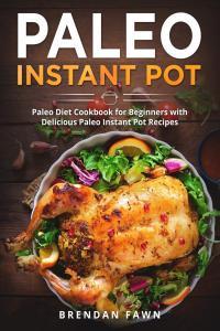 Paleo Instant Pot Paleo Diet Cookbook for Beginners with Delicious Paleo Instant Pot Recipes by Bre