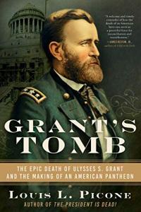 Grant s Tomb The Epic Death of Ulysses S Grant and the Making of an American Pantheon by Loui