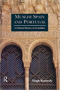 Muslim Spain and Portugal A Political History of Al Andalus by Hugh Kennedy PDF
