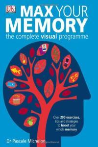 Max Your Memory The Complete Visual Program 200 Exercises Tips and Strategies to Boost your Memo