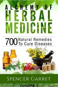 Alchemy of Herbal Medicine Vol 2 700 Natural Remedies to Cure Diseases