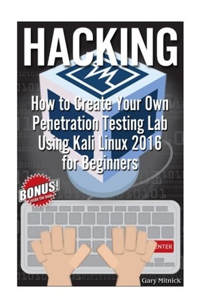 Hacking How to Create Your Own Penetration Testing Lab Using Kali Linux 2016 for Beginners 2016 WWRG