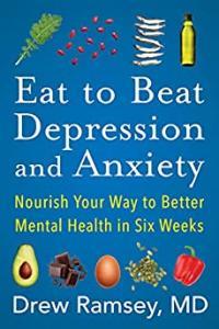 Eat to Beat Depression and Anxiety Nourish Your Way to Better Mental Health in Six Weeks by Drew Ra