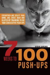 7 Weeks to 100 Push Ups Strengthen and Sculpt Your Arms Abs Chest Back and Glutes by Training to
