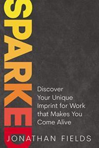 Sparked Discover Your Unique Imprint for Work that Makes You Come Alive by Jonathan Fields MOBI
