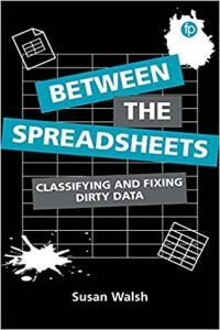 Between the Spreadsheets Classifying and Fixing Dirty Data by Susan Walsh EPUB