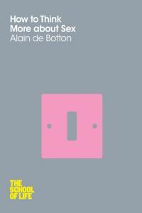 How to Think More About Sex By Alain De Botton
