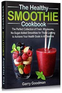 THE HEALTHY SMOOTHIE COOKBOOK The Perfect Collection of Fresh Wholesome No Sugar Added Smoothies