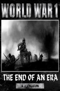 A J Kingston World War I The End of an Era