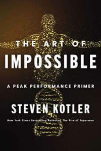The Art of Impossible A Peak Performance Primer Steven Kotler 2021