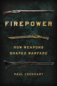 Firepower How Weapons Shaped Warfare by Paul Lockhart EPUB