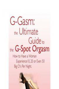 G Gasm Method The Ultimate Guide to the G spot Orgasm How to Have a Woman Experience 10 20
