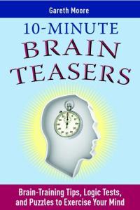 10 Minute Brain Teasers Brain Training Tips Logic Tests and Puzzles to Exercise Your Mind