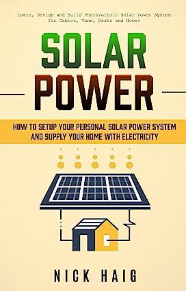 Solar Power How To Setup Your Personal Solar Power System And Supply Your Home With Electricity