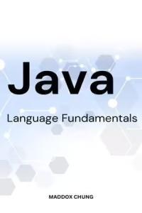 Java Language Fundamentals A Simple Guide To Java Programming Language Basics For Passionate Begin