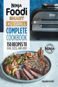 Ninja Foodi Smart XL Grill Complete Cookbook 150 Recipes to Sear Sizzle and Crisp