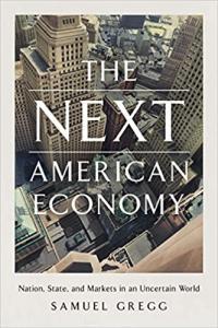 The Next American Economy Nation State and Markets in an Uncertain World by Samuel Gregg EPUB