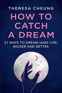 How to Catch A Dream 21 Ways to Dream and Live Bigger and Better by Theresa Cheung Free