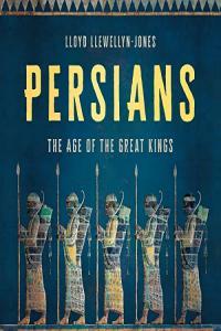 Lloyd Llewellyn Jones Persians The Age of the Great Kings