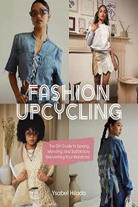 Fashion Upcycling The DIY Guide to Sewing Mending and Sustainably Reinventing Your Wardrobe g