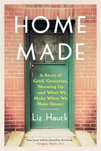 Home Made A Story of Grief Groceries Showing Up and What We Make When We Make Dinner by Liz Hau