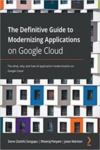 The Definitive Guide to Modernizing Applications on Google Cloud by Steve Sangapu EPUB