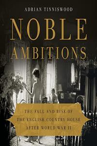 Adrian Tinniswood Noble Ambitions The Fall and Rise of the English Country House After World War