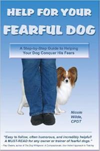 Help for Your Fearful Dog A Step by Step Guide to Helping Your Dog Conquer His Fears by Nicole Wild