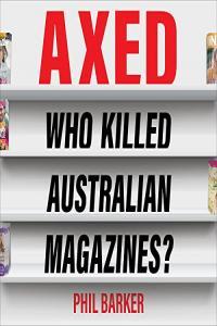 Axed Who Killed Australian Magazines by Phil Barker EPUB