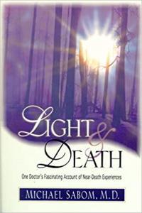 Light and Death One Doctor s Fascinating Account of Near Death Experiences by Michael B Sabom