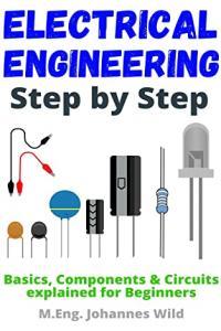 Electrical Engineering Step by Step Basics Components Circuits explained for Beginners