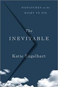 The Inevitable Dispatches on the Right to Die by Katie Engelhart EPUB